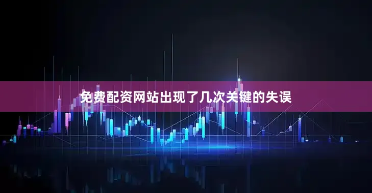 免费配资网站出现了几次关键的失误