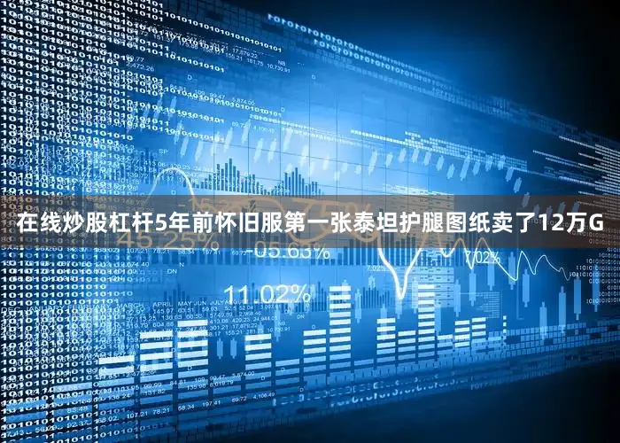在线炒股杠杆5年前怀旧服第一张泰坦护腿图纸卖了12万G