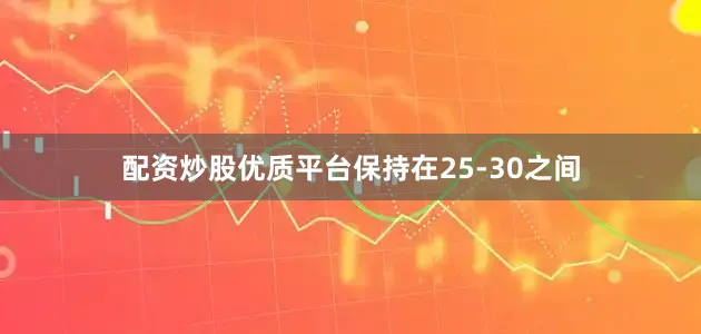 配资炒股优质平台保持在25-30之间