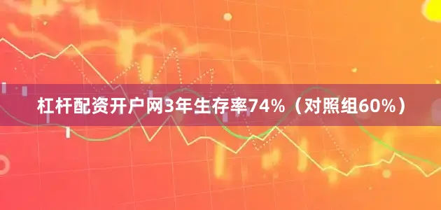 杠杆配资开户网3年生存率74%（对照组60%）